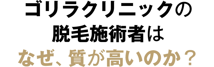 ゴリラクリニックの脱毛施術者はなぜ、質が高いのか？