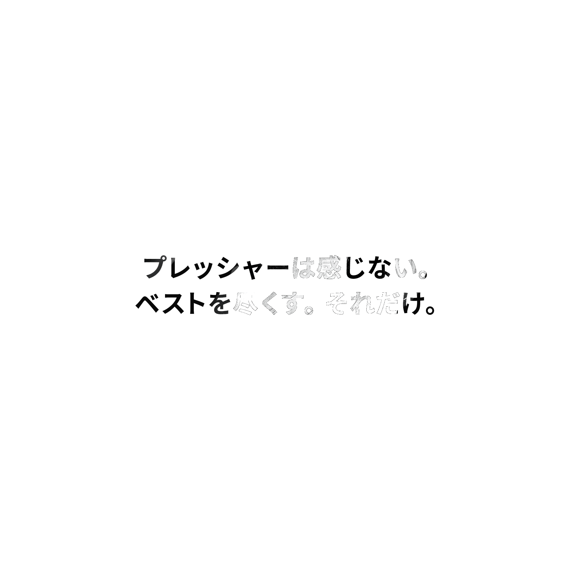 プレッシャーは感じない。ベストを尽くす。それだけ。