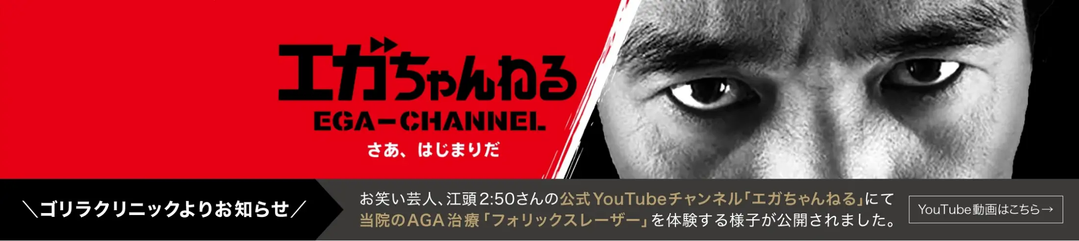 エガちゃんねる お笑い芸人、江頭2:50さんの公式YouTubeチャンネル「エガちゃんねる」にて当院のAGA治療「フォリックスレーザー」を体験する様子が公開されました。 YouTube動画はこちら