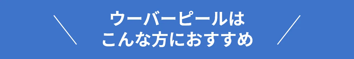 ウーバーピールはこんな方におすすめ